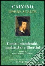 Opere scelte. Vol. 2: Contro i nicodemiti, gli anabattisti e i libertini libro