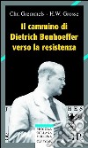 Il cammino di Dietrich Bonhoeffer nella Resistenza libro