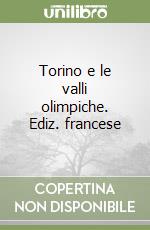 Torino e le valli olimpiche. Ediz. francese