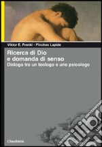 Ricerca di Dio e domanda di senso. Dialogo tra un teologo e uno psicologo libro