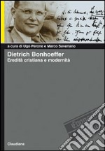 Dietrich Bonhoeffer. Eredità cristiana e modernità libro