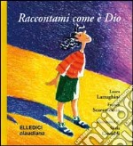 Raccontami come è Dio. Ediz. illustrata libro