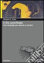 Il Dio sconfinato. Una teologia per donne e uomini libro