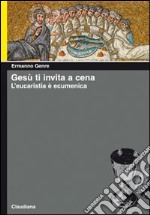 Gesù ti invita a cena. L'eucaristia è ecumenica libro