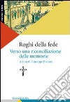 Roghi della fede. Verso una riconciliazione delle memorie libro