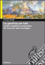 La giustizia per tutti. Lettura esegetico-ermeneutica del Discorso della montagna libro