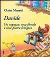 Davide. Un ragazzo, una fionda e una pietra levigata. Ediz. illustrata libro di Musatti Claire