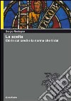 La scelta. Ciò in cui credi e la norma che ti dai libro di Rostagno Sergio