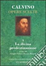 Opere scelte. Vol. 3: La divina predestinazione libro