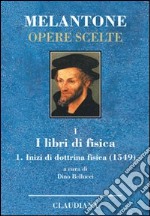 Inizi di dottrina fisica (1549). Testo latino a fronte. Vol. 1: I libri di fisica