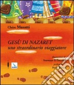 Gesù di Nazareth. Uno straordinario viaggiatore. Ediz. illustrata