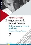 Il vangelo secondo Robert Bresson. Il cinema come ricerca spirituale libro di Corsani Alberto