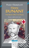 Henry Dunant. Il fondatore della Croce Rossa libro