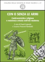 Con o senza le armi. Controversistica religiosa e resistenza armata nell'età moderna libro