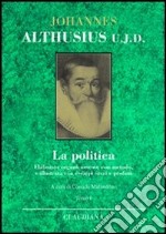 La politica. Elaborata organicamente con metodo e illustrata con esempi sacri e profani. Testo latino a fronte libro