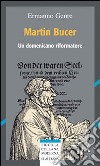 Martin Bucer. Un domenicano riformatore libro