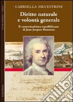 Diritto naturale e volontà generale. Il contrattualismo repubblicano di Jean-Jacques Rousseau libro