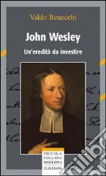 John Wesley. Un'eredità da investire libro