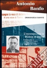 Antonio Banfo. L'operaio con la Bibbia in mano libro