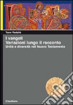 I Vangeli. Variazioni lungo il racconto. Unità e diversità nel Nuovo Testamento libro