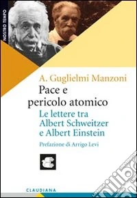 Pace e pericolo atomico. Le lettere tra Albert Schweitzer e Albert Einstein