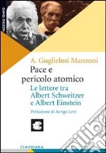 Pace e pericolo atomico. Le lettere tra Albert Schweitzer e Albert Einstein libro