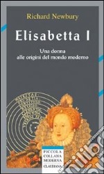 Elisabetta I. Una donna alle origini del mondo moderno libro