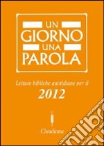 Un giorno una parola. Letture bibliche quotidiane per il 2012 libro