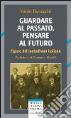 Guardare al passato, pensare al futuro. Figure del metodismo italiano libro