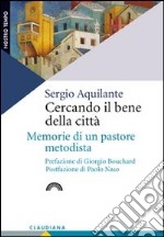 Cercando il bene della città. Memorie di un pastore metodista libro