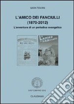 L'amico dei fanciulli (1870-2012). L'avventura di un periodico evangelico libro