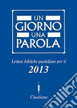 Un giorno una parola. Letture bibliche quotidiane per il 2013 libro