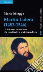 Martin Lutero (1483-1546). La Riforma protestante e la nascita delle società moderne libro