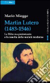 Martin Lutero (1483-1546). La Riforma protestante e la nascita delle società moderne libro