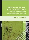 Bioetica cristiana e società secolare. Una lettura protestante delle questioni di fine vita libro