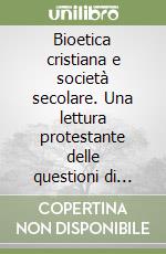 Bioetica cristiana e società secolare. Una lettura protestante delle questioni di fine vita