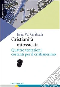 Cristianità intossicata. Quattro tentazioni costanti per il cristianesimo libro