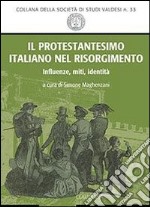 Il protestantesimo italiano nel Risorgimento. Influenze, miti, identità