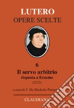 Il servo arbitrio (1525). Risposta a Erasmo. Nuova ediz. libro