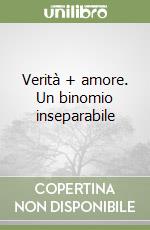 Verità + amore. Un binomio inseparabile libro