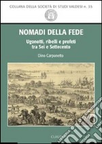 Nomadi della fede. Ugonotti, ribelli e profeti tra Sei e Settecento libro