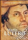 Martin Lutero. Ribelle in un'epoca di cambiamenti radicali libro