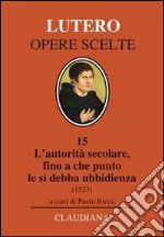 L'autorità secolare, fino a che punto le si debba ubbidienza (1523). Testo tedesco a fronte libro