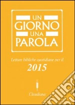 Un giorno una parola. Letture bibliche quotidiane per il 2015 libro