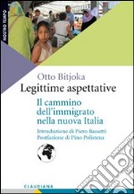 Legittime aspettative. Il cammino dell'immigrato nella nuova Italia libro