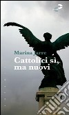 Cattolici si, ma nuovi libro di Jarre Marina