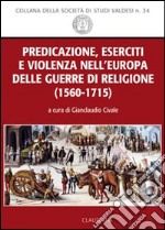 Predicazione, eserciti e violenza nell'Europa delle guerre di religione (1560-1715) libro