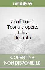 Adolf Loos. Teoria e opere. Ediz. illustrata libro