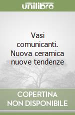 Vasi comunicanti. Nuova ceramica nuove tendenze