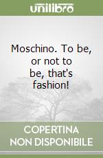 Moschino. To be, or not to be, that's fashion!